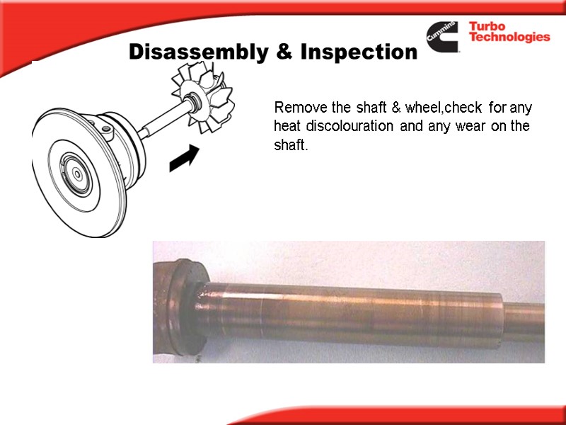 Disassembly & Inspection Remove the shaft & wheel,check for any heat discolouration and any